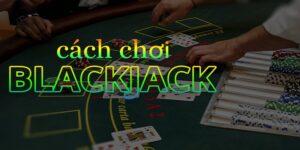 Cách chơi bài Blackjack cơ bản giống như khi chơi Xì Dách truyền thống