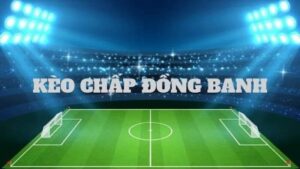 Kèo cược đồng banh trở nên thông dụng tại mọi nhà cái