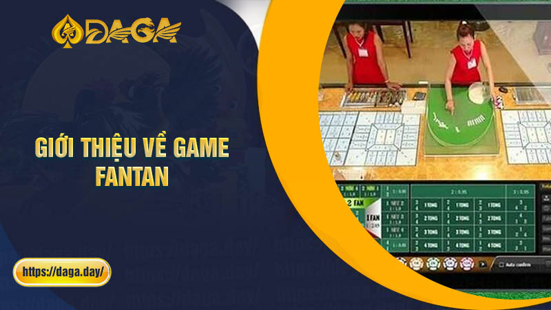 Giới thiệu chung về Fantan tại Daga