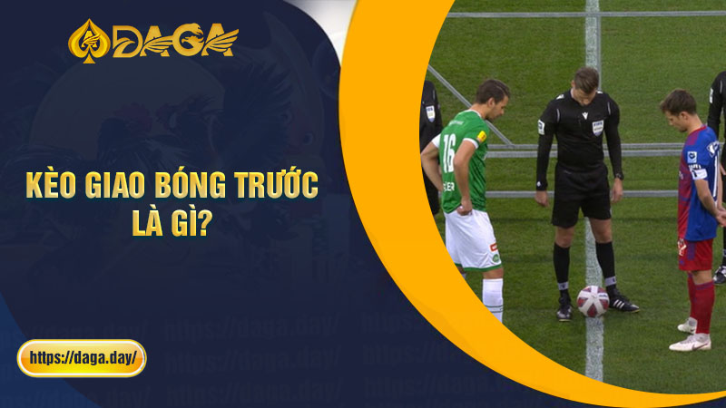 Kèo giao bóng trước là gì trong bóng đá